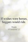 if wishes were horses, beggars would ride